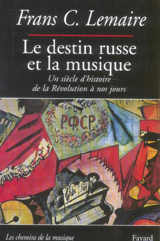 Le destin russe et la musique. Un siècle d'histoire de la Révolution à nos jours