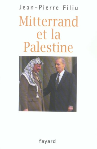 Mitterrand et la Palestine. L'ami d'Israël qui sauva par trois fois Yasser Arafat