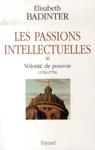 Les passions intellectuelles. Tome 3, Volonté de pouvoir 1762-1778
