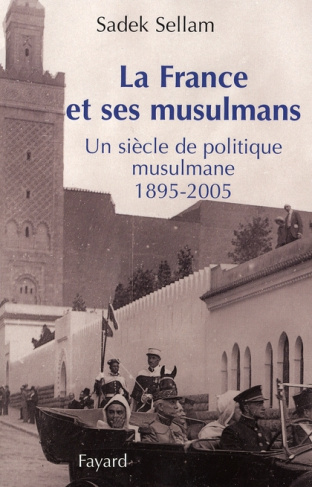 La France et ses musulmans. Un siècle de politique musulmane (1895-2005)