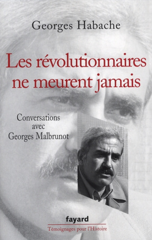 Les révolutionnaires ne meurent jamais. Conversations avec Georges Malbrunot