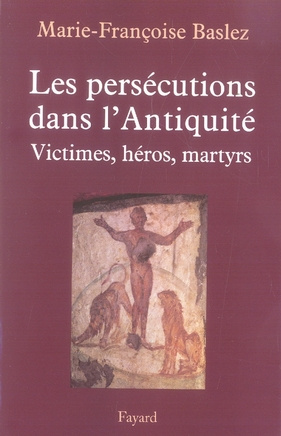 Les persécutions dans l'Antiquité. Victimes, héros, martyres