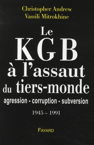 Le KGB à l'assaut du tiers-monde. Agression-corruption-subversion (1945-1991)