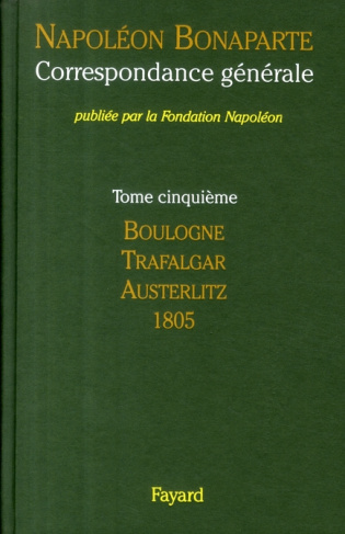 Correspondance générale. Tome 5, Boulogne, Trafalgar, Austerlitz, 1805