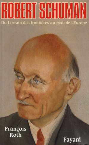 Robert Schuman. Du Lorrain des frontières au père de l'Europe