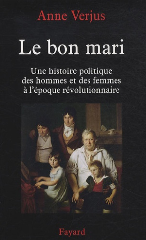 Le bon mari. Une histoire politique des hommes et des femmes à l'époque révolutionnaire