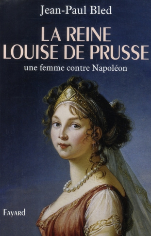 LA REINE LOUISE DE PRUSSE - UNE FEMME CONTRE NAPOLEON
