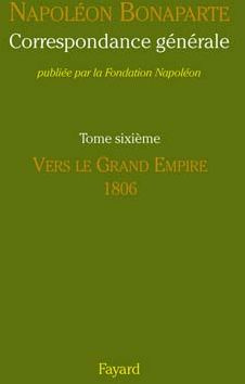 Correspondance générale. Tome 6, Vers le Grand Empire 1806