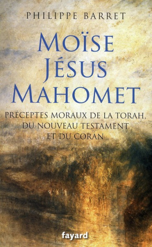 Moïse, Jésus et Mahomet. Préceptes moraux de la Torah, du Nouveau Testament et du Coran