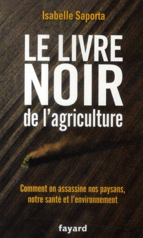 Le livre noir de l'agriculture. Comment on assassine nos paysans, notre santé et l'environnement