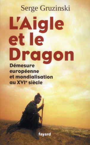 L'aigle et le dragon. Démesure européenne et mondialisation au XVIe siècle