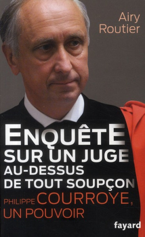 Enquête sur un juge au-dessus de tout soupçon. Philippe Courroye, un pouvoir
