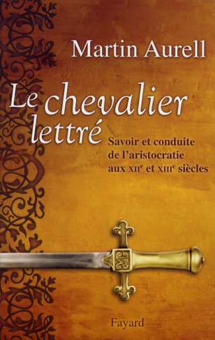 Le chevalier lettré. Savoir et conduite de l'aristocratie aux XIIe et XIIIe siècles