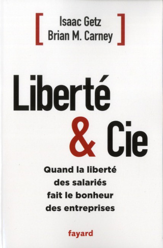 Liberté & Cie. Quand la liberté des salariés fait le bonheur des entreprises