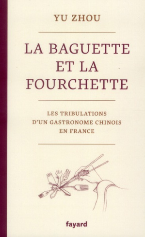La baguette et la fourchette. Les tribulations d'un gastronome chinois en France
