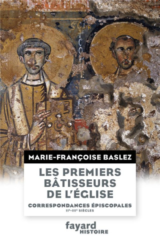 Les premiers bâtisseurs de l'Eglise. Correspondances épiscopales (IIe-IIIe siècles)
