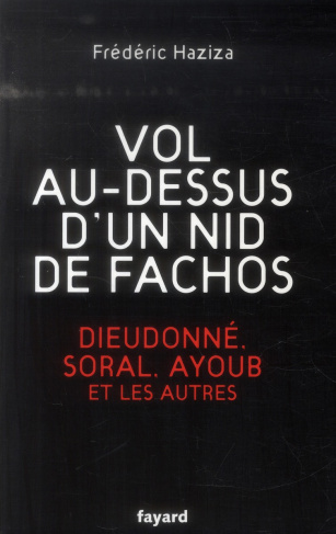 Vol au-dessus d'un nid de fachos. Dieudonné, Soral, Ayoub et les autres