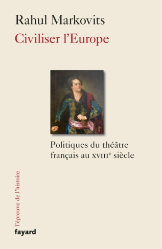 Civiliser l'Europe. Politiques du théâtre français au XVIIIe siècle