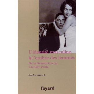 L'identité masculine à l'ombre des femmes. De la Grande Guerre à la Gay Pride