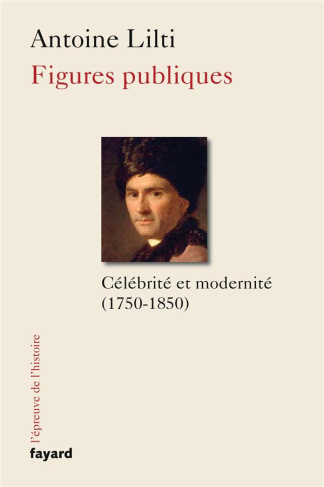 Figures publiques. L'invention de la célébrité (1750-1850)