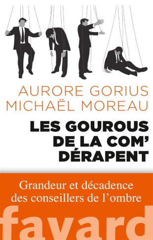 Les gourous de la com' dérapent. Grandeur et décadence des conseillers de l'ombre