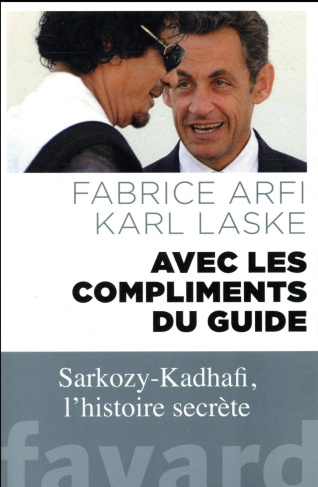 Avec les compliments du Guide. Sarkozy-Kadhafi, l'histoire secrète