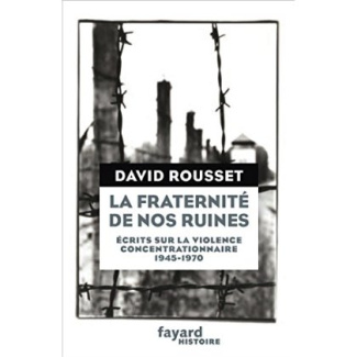 La fraternité de nos ruines. Ecrits sur la violence concentrationnaire (1945-1970)