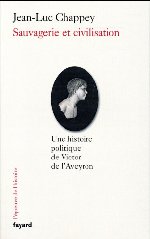 Sauvagerie et civilisation. Une histoire politique de Victor de l'Aveyron