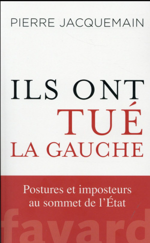 Ils ont tué la gauche. Postures et imposteurs au sommet de l'Etat