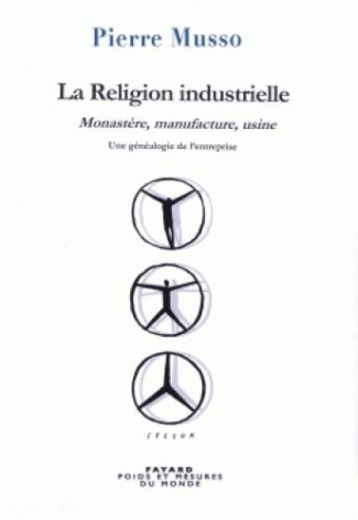 La religion industrielle. Monastère, manufacture, usine - Une généalogie de l'entreprise