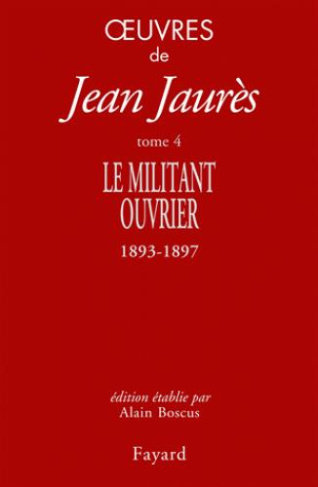 Oeuvres. Tome 4, Le militant ouvrier (1893-1897)