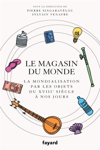 Le magasin du monde. La mondialisation par les objets du XVIIIe siècle à nos jours