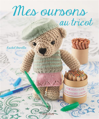 Mes oursons au tricot. 10 adorables modèles et leur garde-robe !