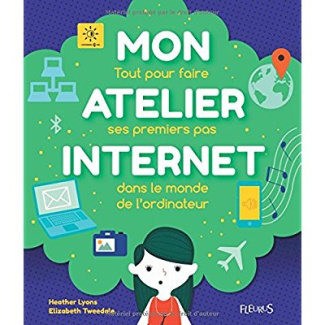 Mon atelier internet. Tout pour faire ses premiers pas dans le monde de l'ordinateur
