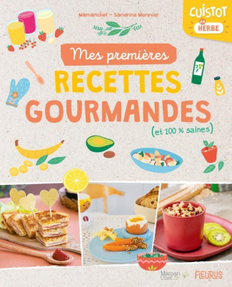 Mes premières recettes gourmandes (et 100 % saines). Cuistot en herbe