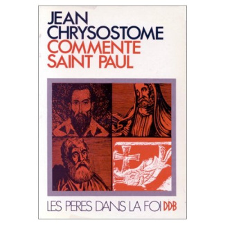Jean Chrysostome commente saint Paul. Homélies choisies sur l'Epître aux Romains... sur la 1re Lettr