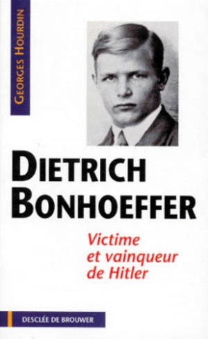 DIETRICH BONHOEFFER. Victime et vainqueur de Hitler