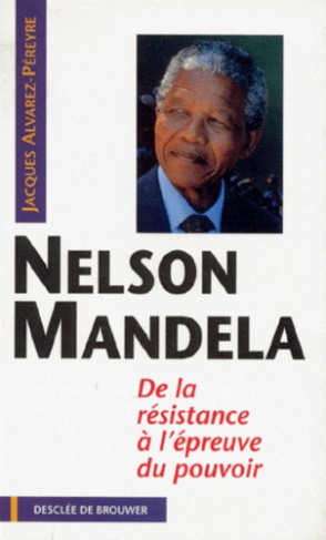 NELSON MANDELA. De la résistance à l'épreuve du pouvoir