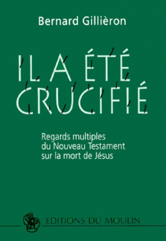 IL A ETE CRUCIFIE. Regards multiples du Nouveau Testament sur la mort de Jésus