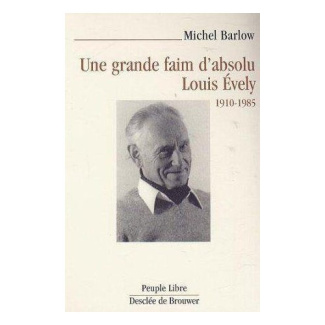 UNE GRANDE FAIM D'ABSOLU - LOUIS EVELY, 1910-1985