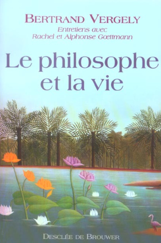 Le philosophe et la vie. Entretiens avec Rachel et Alphonse Goettmann