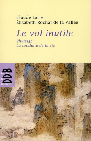 Le vol inutile. Zhuangzi, la conduite de la vie