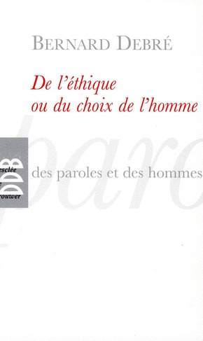 De l'éthique ou le choix de l'homme. Petit traité subversif sur l'homme, ses arrangements avec Dieu,