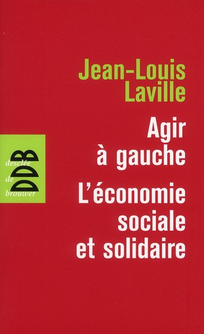 Agir à gauche : l'économie sociale et solidaire. Suivie de Propositions pour une politique en faveur