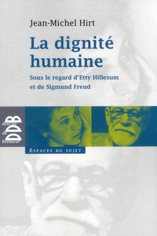 La dignité humaine. Sous le regard d'Etty Hillesum et de Sigmund Freud