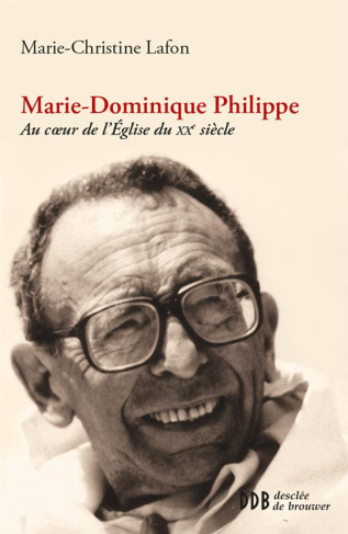 Marie-Dominique Philippe. Au coeur de l'Eglise du XXe siècle