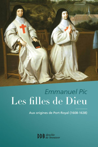 Les filles de Dieu. Aux origines de Port-Royal (1608-1638)