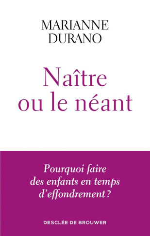Naître ou le néant. Pourquoi faire des enfants en temps d'effondrement ?