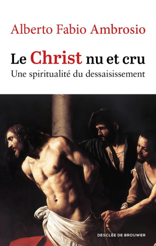 Le Christ nu et cru. Une spiritualité du dessaisissement