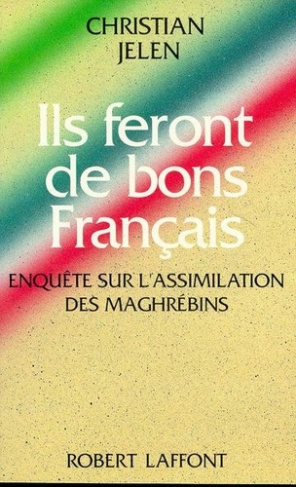 Ils feront de bons français. Enquête sur l'assimilation des Maghrébins